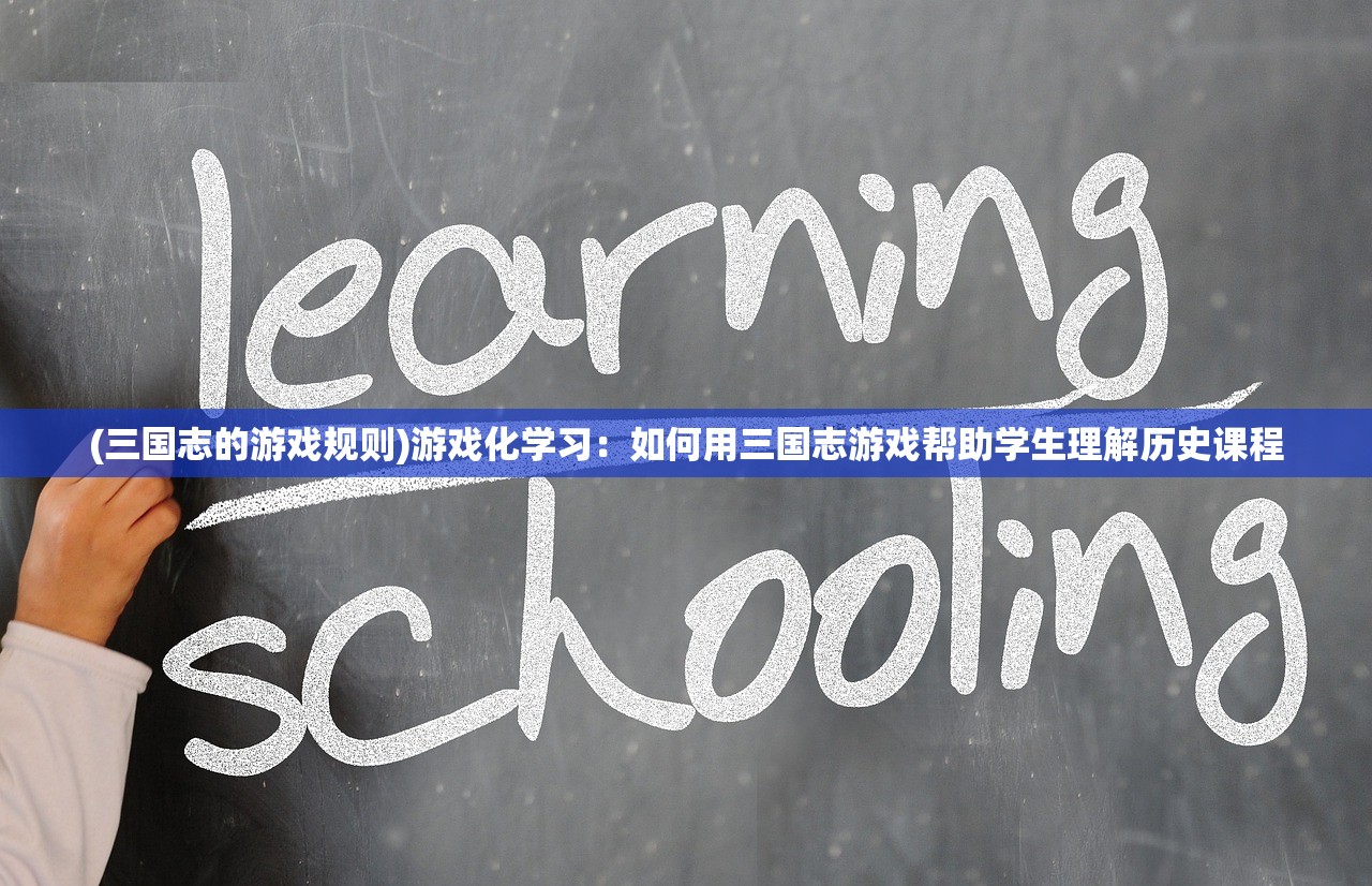 (三国志的游戏规则)游戏化学习：如何用三国志游戏帮助学生理解历史课程