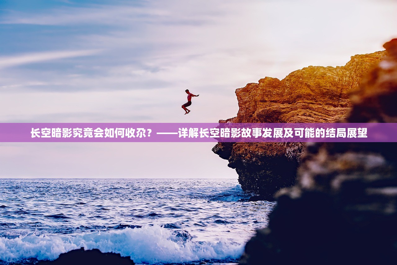 长空暗影究竟会如何收尕？——详解长空暗影故事发展及可能的结局展望