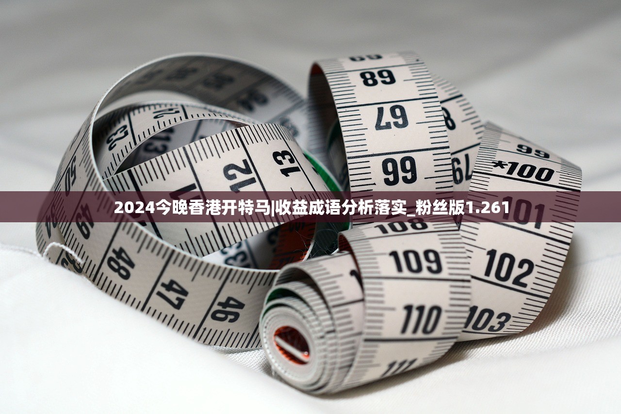 2024今晚香港开特马|收益成语分析落实_粉丝版1.261