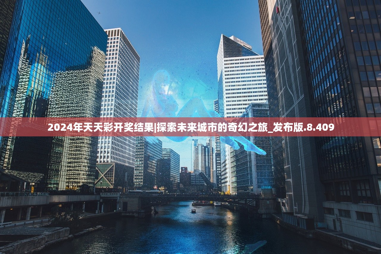 2024年天天彩开奖结果|探索未来城市的奇幻之旅_发布版.8.409