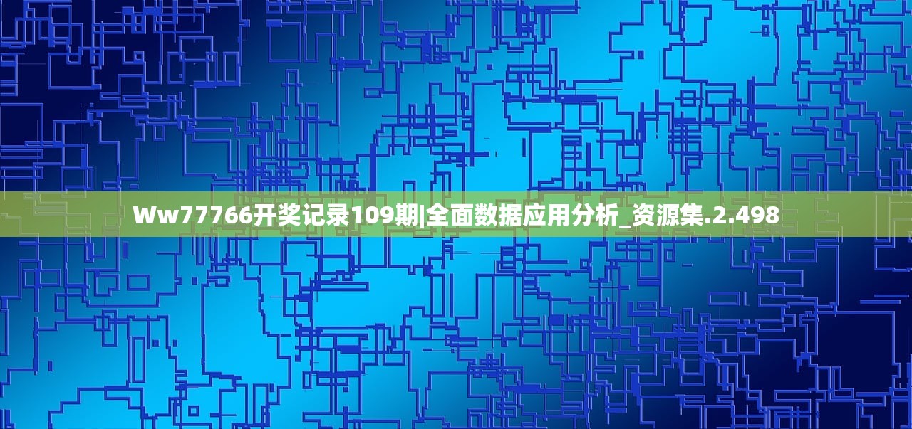 Ww77766开奖记录109期|全面数据应用分析_资源集.2.498