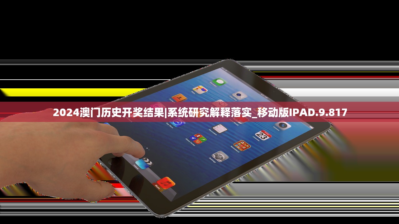 2024澳门历史开奖结果|系统研究解释落实_移动版IPAD.9.817