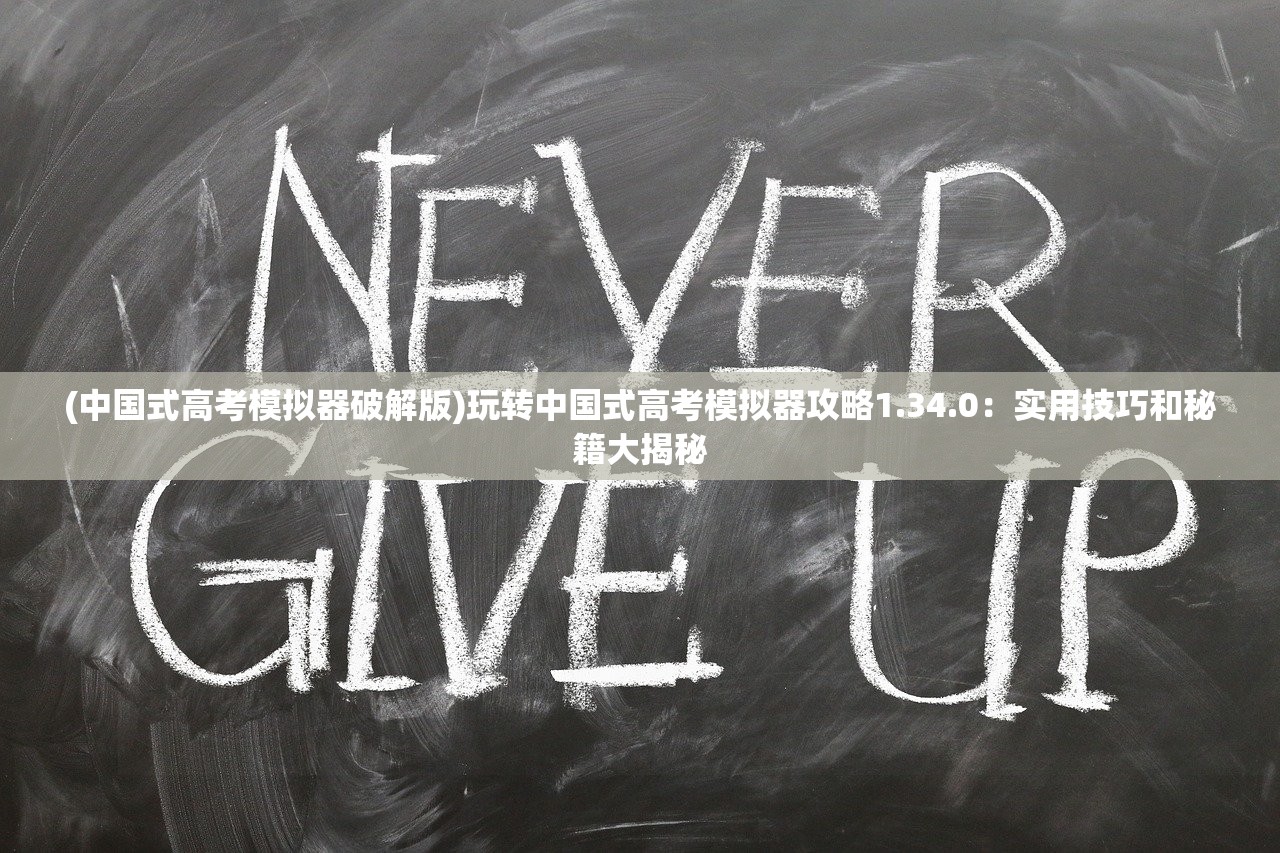 (中国式高考模拟器破解版)玩转中国式高考模拟器攻略1.34.0：实用技巧和秘籍大揭秘