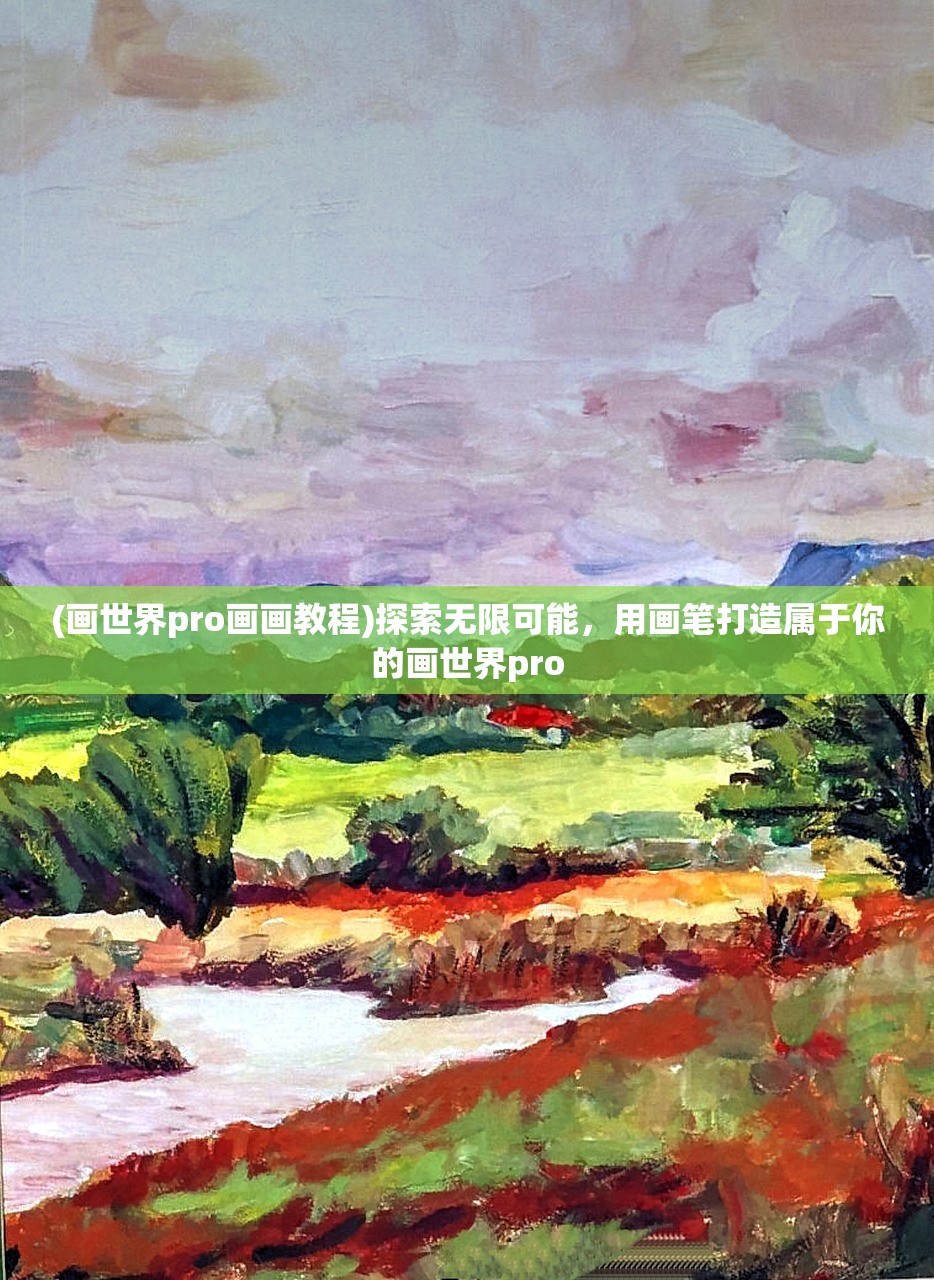 (画世界pro画画教程)探索无限可能，用画笔打造属于你的画世界pro