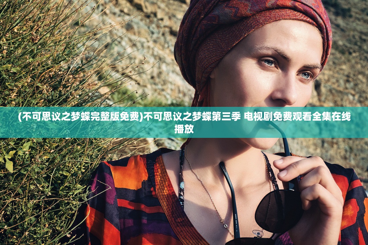 (不可思议之梦蝶完整版免费)不可思议之梦蝶第三季 电视剧免费观看全集在线播放