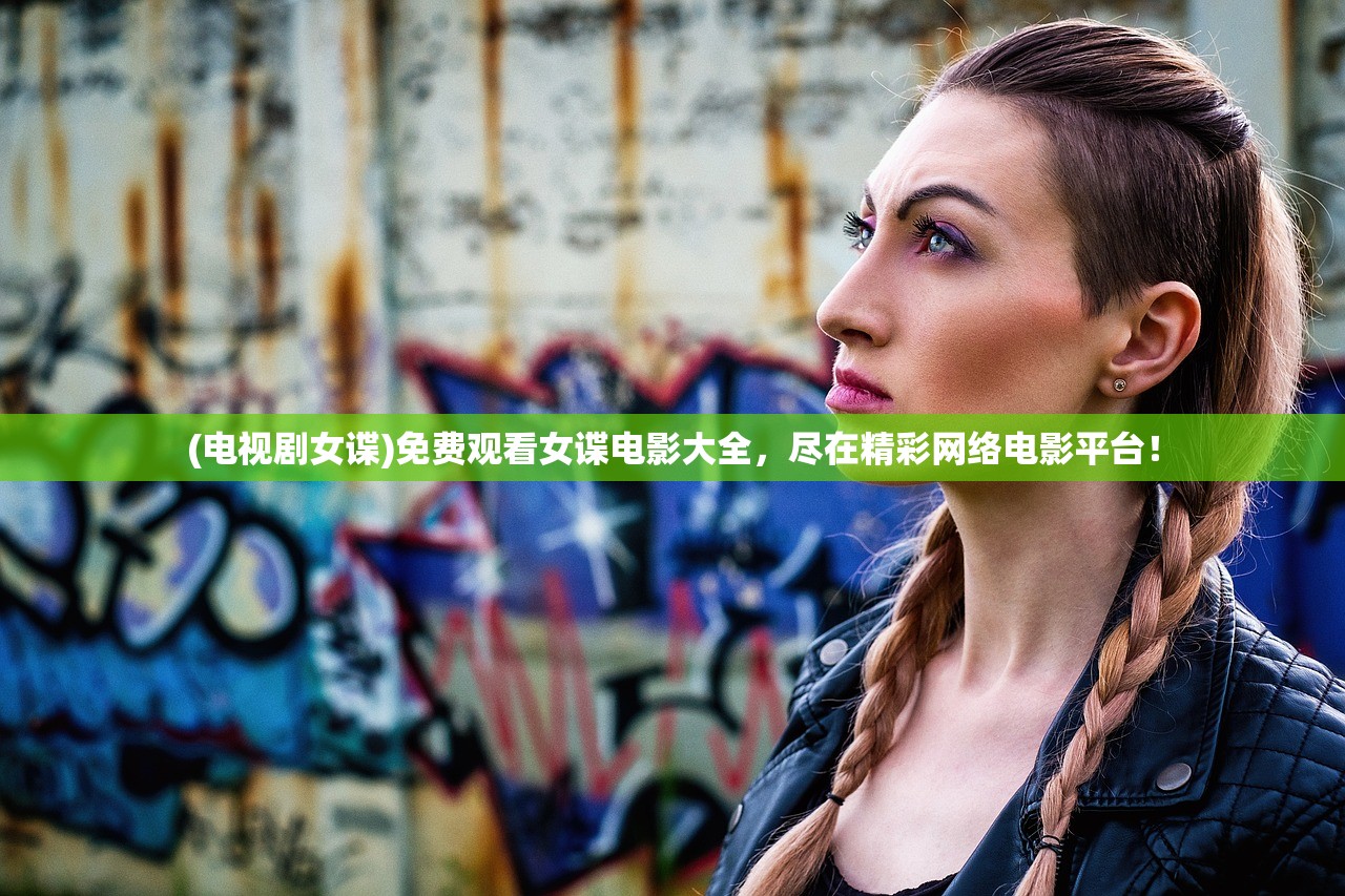 (电视剧女谍)免费观看女谍电影大全，尽在精彩网络电影平台！