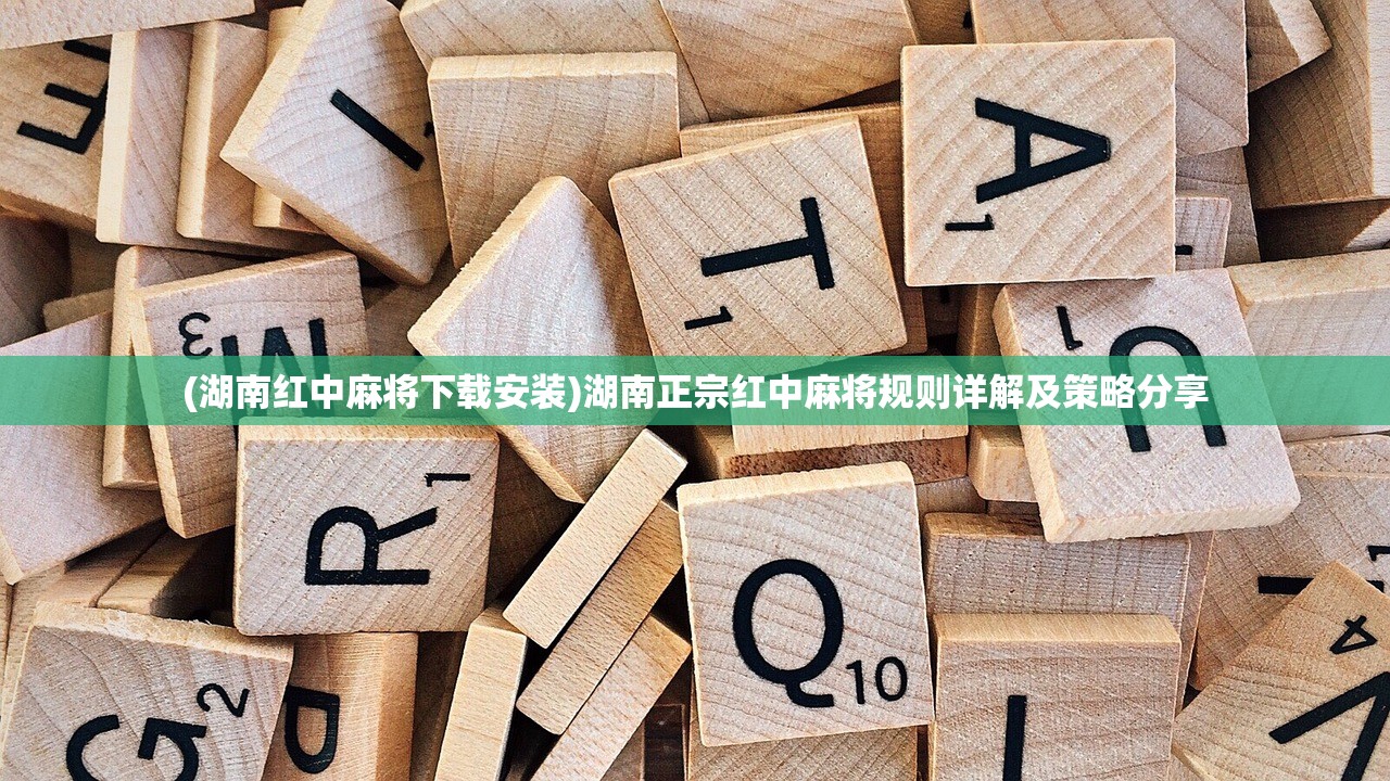 (湖南红中麻将下载安装)湖南正宗红中麻将规则详解及策略分享