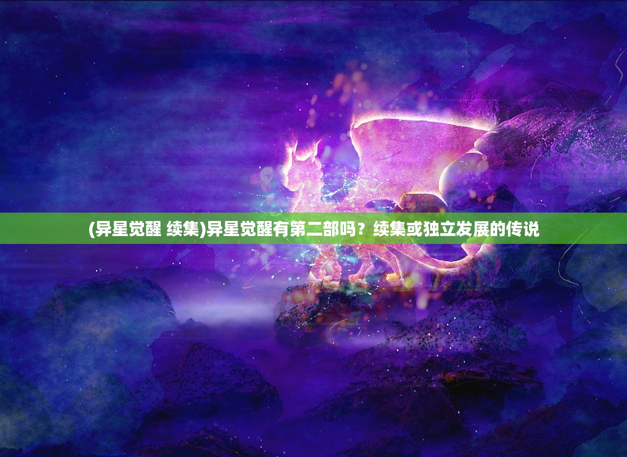 (异星觉醒 续集)异星觉醒有第二部吗？续集或独立发展的传说