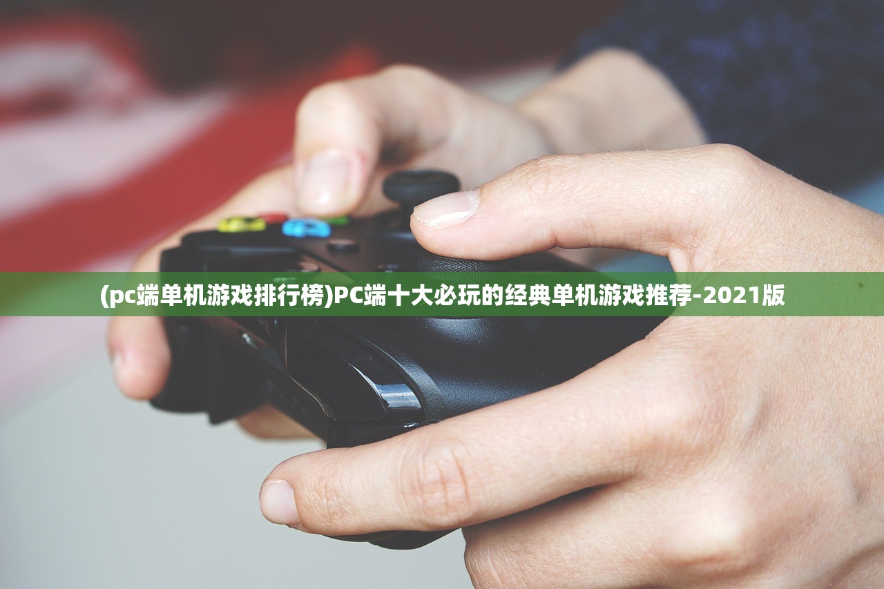 (pc端单机游戏排行榜)PC端十大必玩的经典单机游戏推荐-2021版