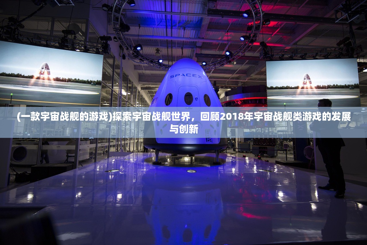 (一款宇宙战舰的游戏)探索宇宙战舰世界，回顾2018年宇宙战舰类游戏的发展与创新