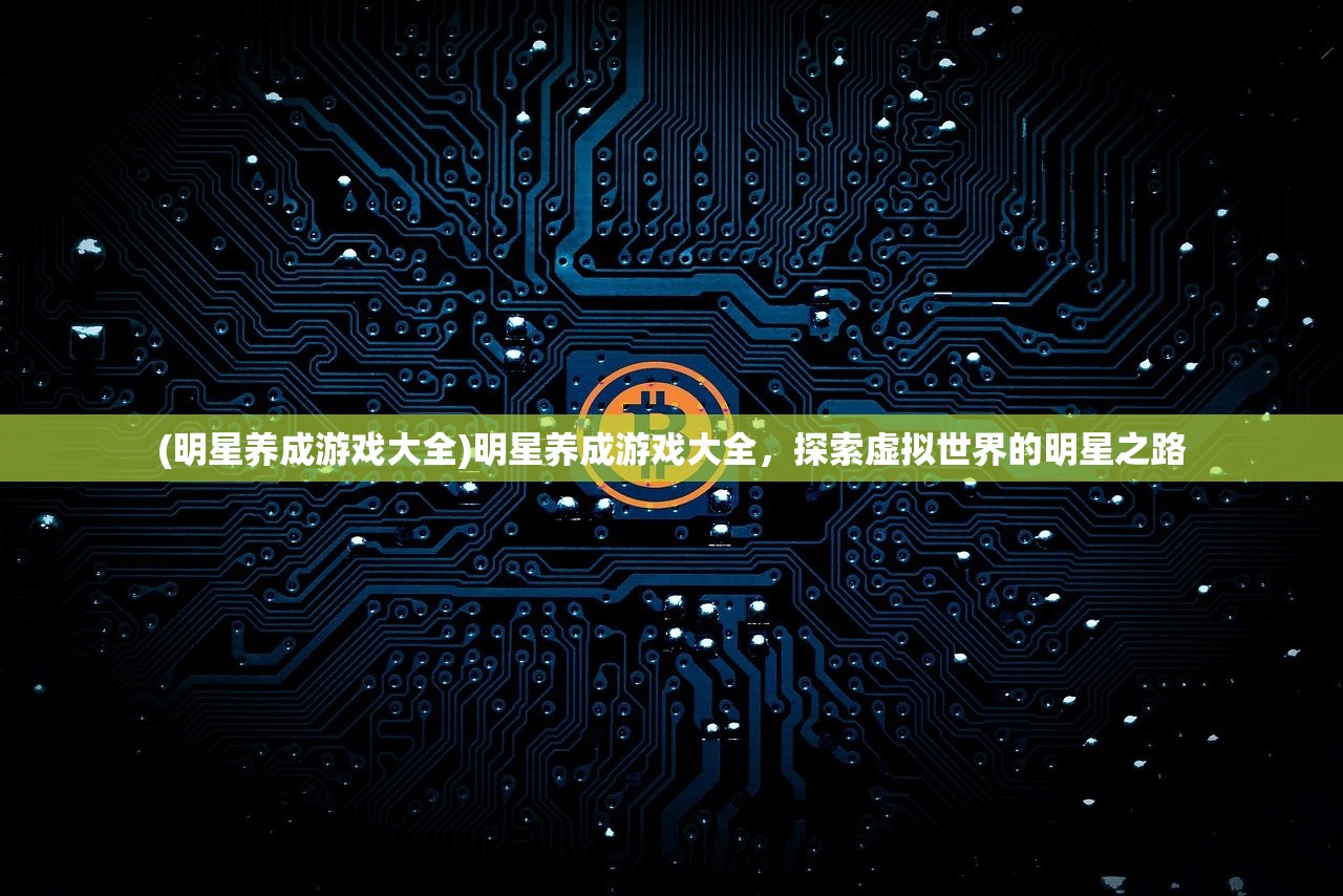 (明星养成游戏大全)明星养成游戏大全，探索虚拟世界的明星之路