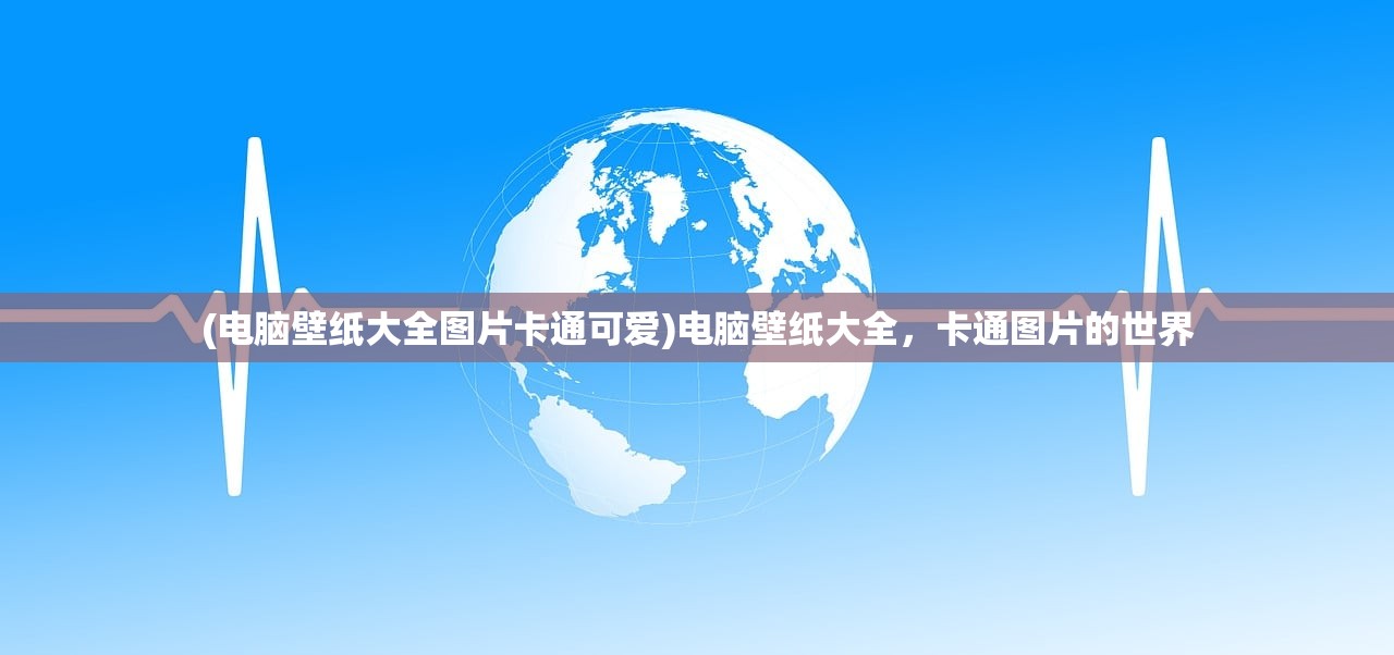 (电脑壁纸大全图片卡通可爱)电脑壁纸大全，卡通图片的世界