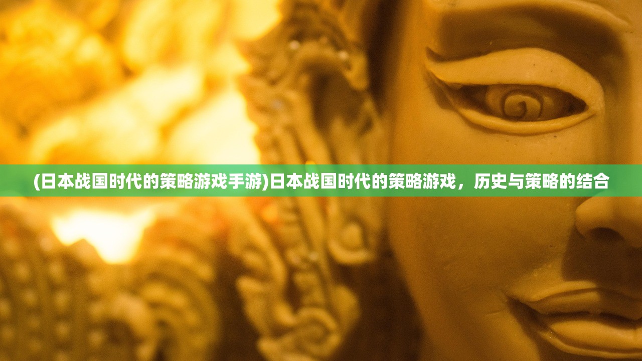 (日本战国时代的策略游戏手游)日本战国时代的策略游戏，历史与策略的结合