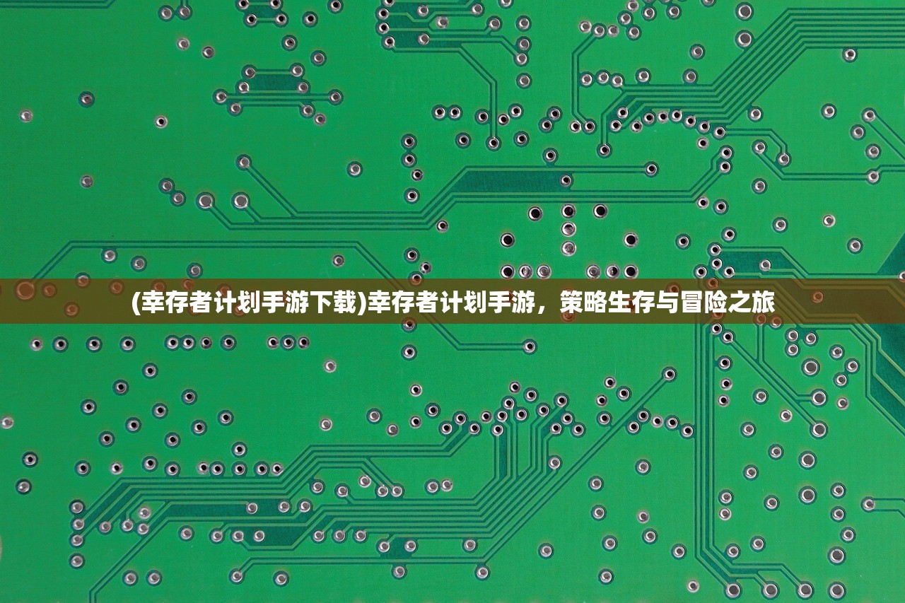 (幸存者计划手游下载)幸存者计划手游，策略生存与冒险之旅