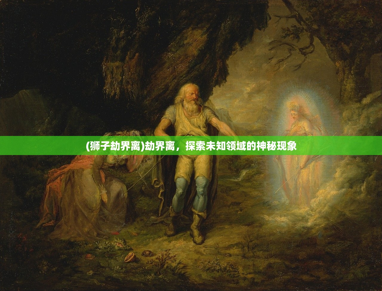 (狮子劫界离)劫界离，探索未知领域的神秘现象