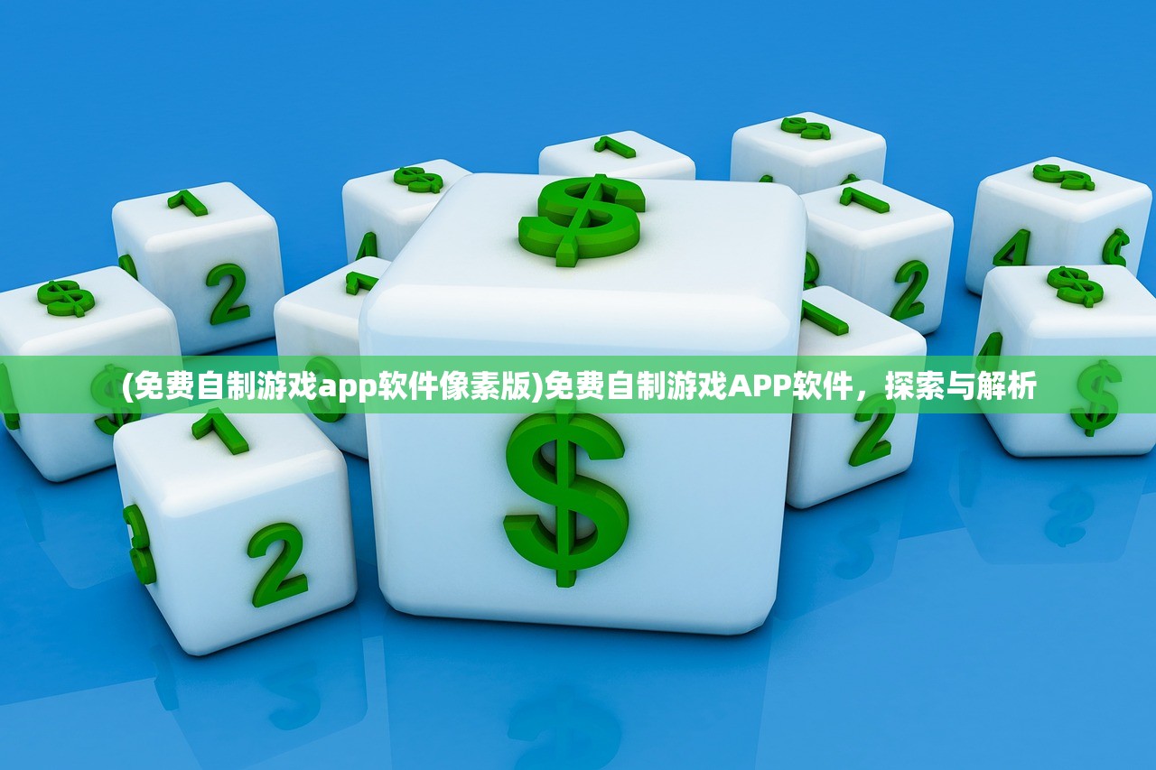 (免费自制游戏app软件像素版)免费自制游戏APP软件，探索与解析