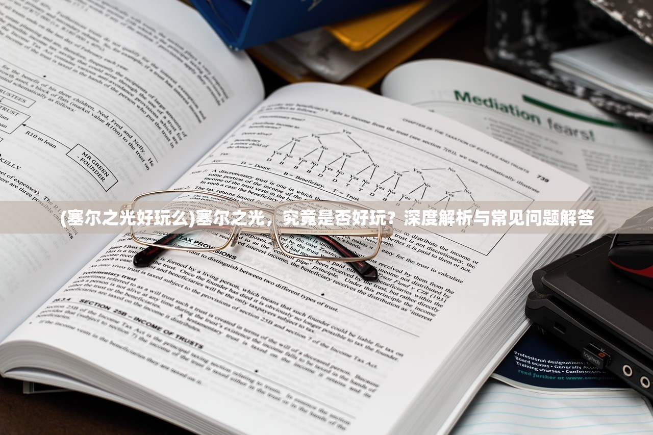 (塞尔之光好玩么)塞尔之光，究竟是否好玩？深度解析与常见问题解答