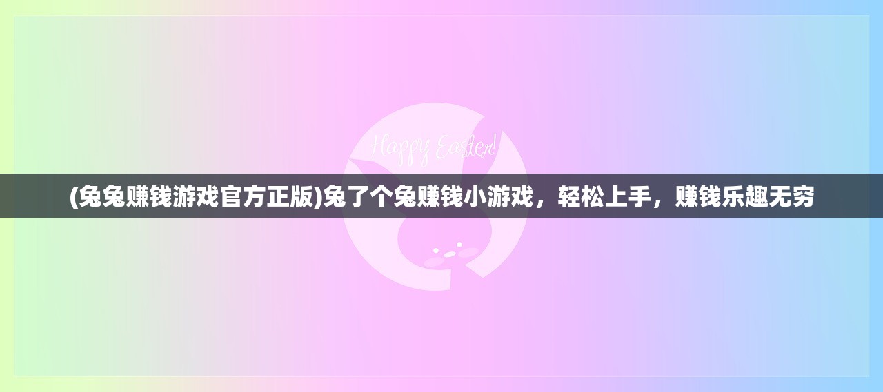 (兔兔赚钱游戏官方正版)兔了个兔赚钱小游戏，轻松上手，赚钱乐趣无穷