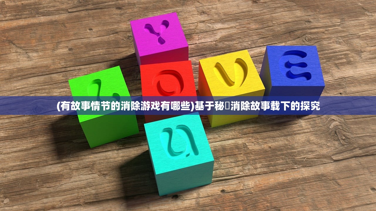 (有故事情节的消除游戏有哪些)基于秘堷消除故事载下的探究