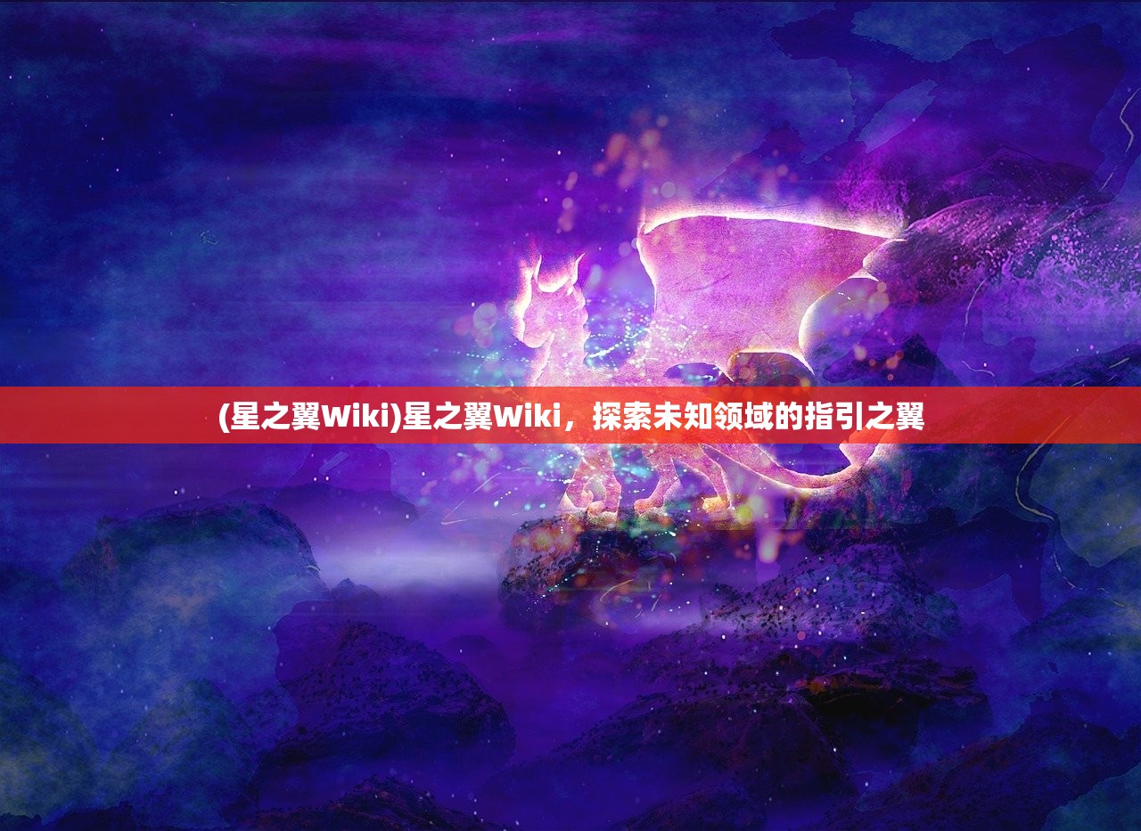 (星之翼Wiki)星之翼Wiki，探索未知领域的指引之翼