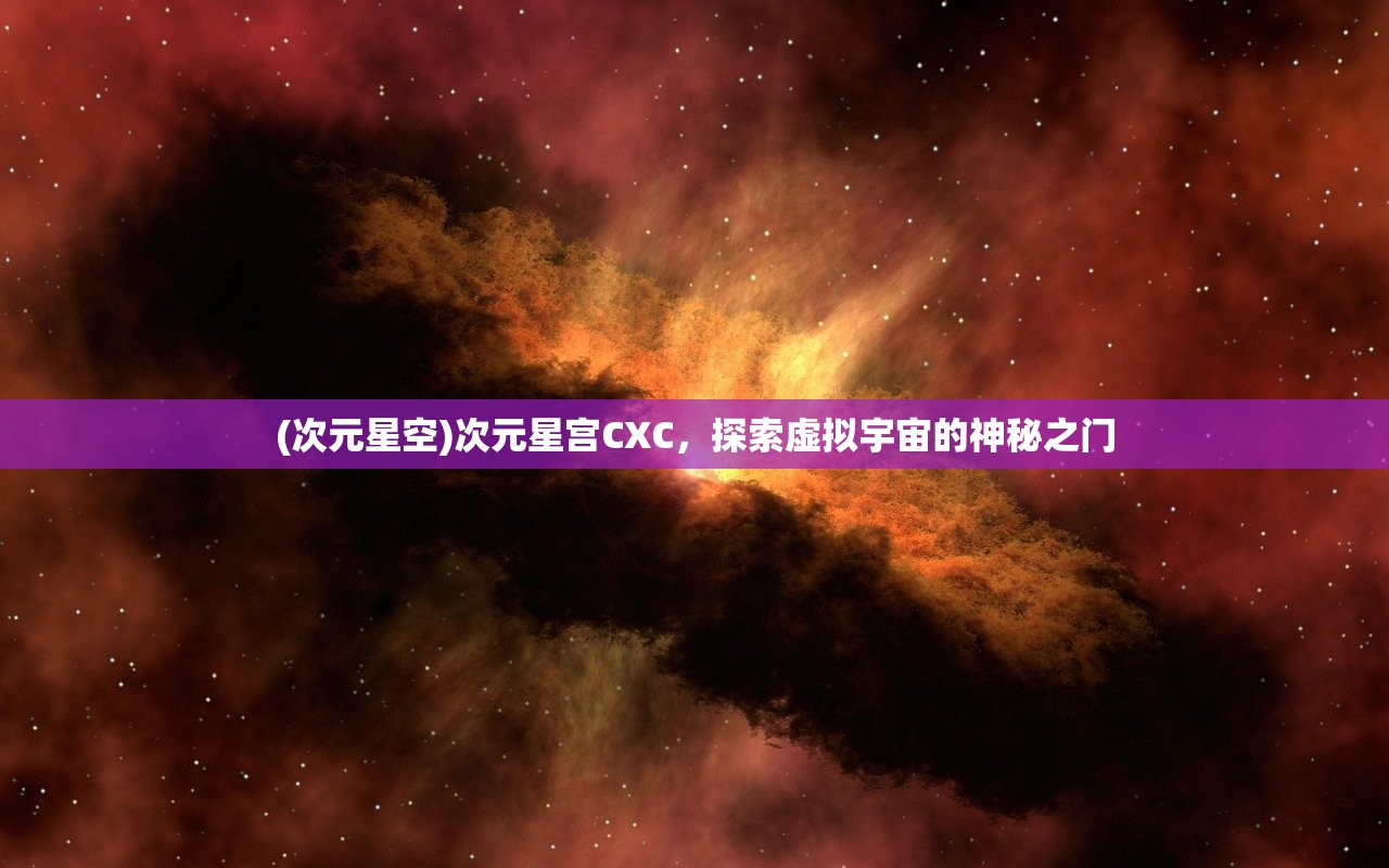 (次元星空)次元星宫CXC，探索虚拟宇宙的神秘之门