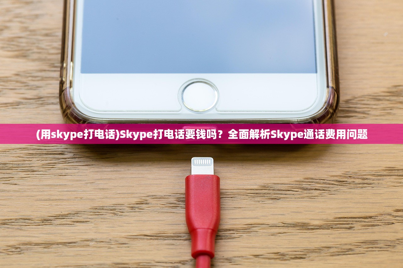 (用skype打电话)Skype打电话要钱吗？全面解析Skype通话费用问题