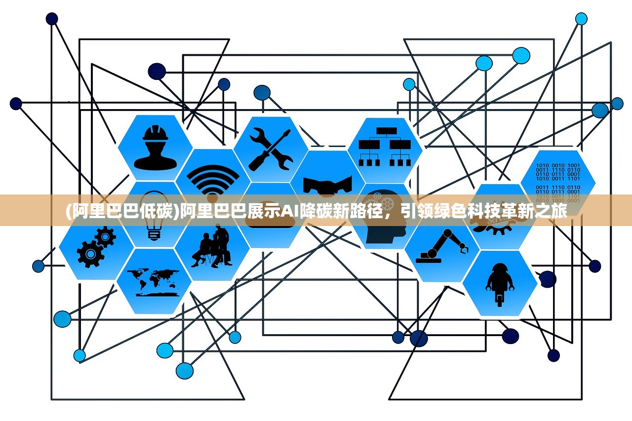 (阿里巴巴低碳)阿里巴巴展示AI降碳新路径，引领绿色科技革新之旅