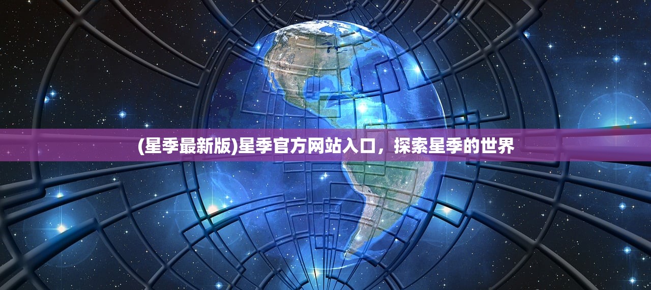 (星季最新版)星季官方网站入口，探索星季的世界