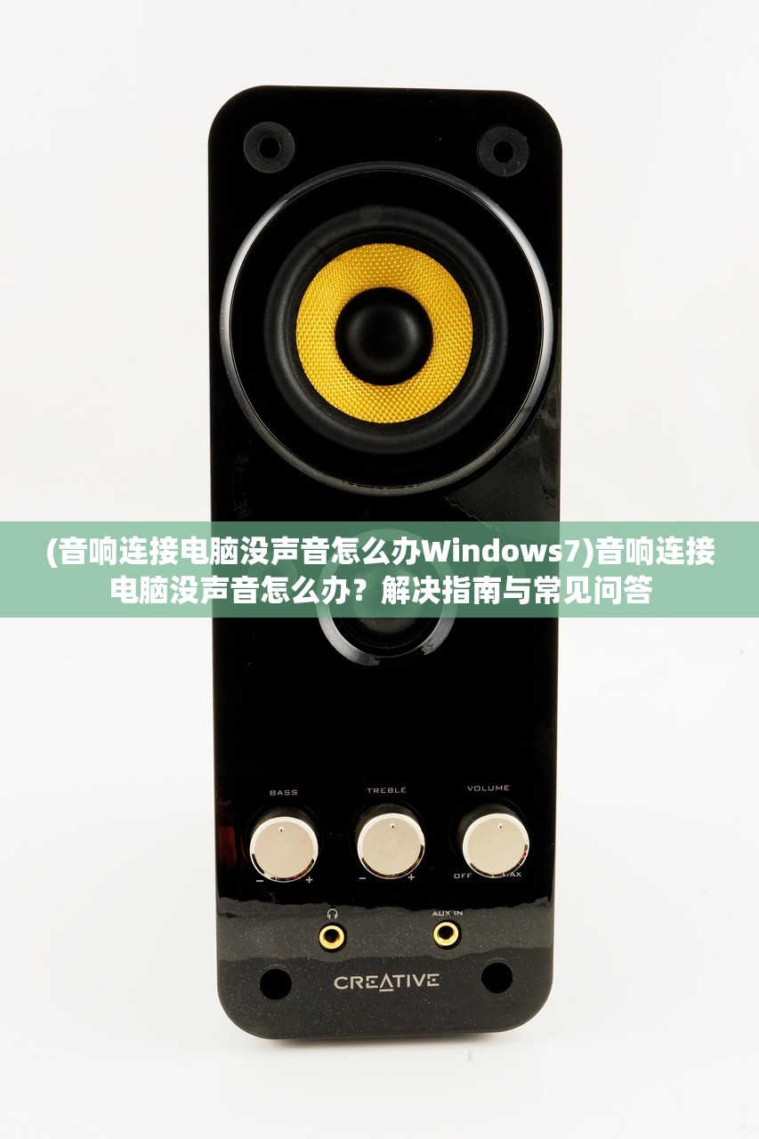 (音响连接电脑没声音怎么办Windows7)音响连接电脑没声音怎么办？解决指南与常见问答