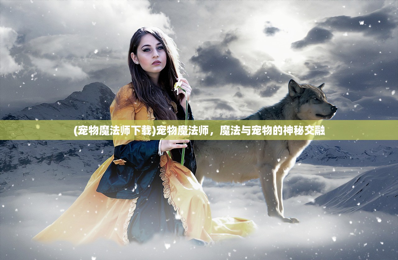 (宠物魔法师下载)宠物魔法师，魔法与宠物的神秘交融