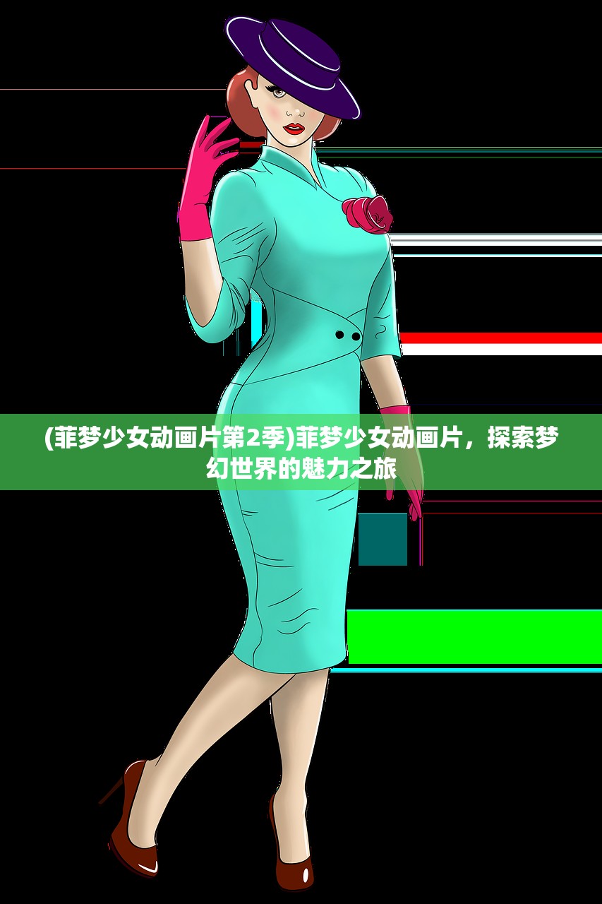 (菲梦少女动画片第2季)菲梦少女动画片，探索梦幻世界的魅力之旅