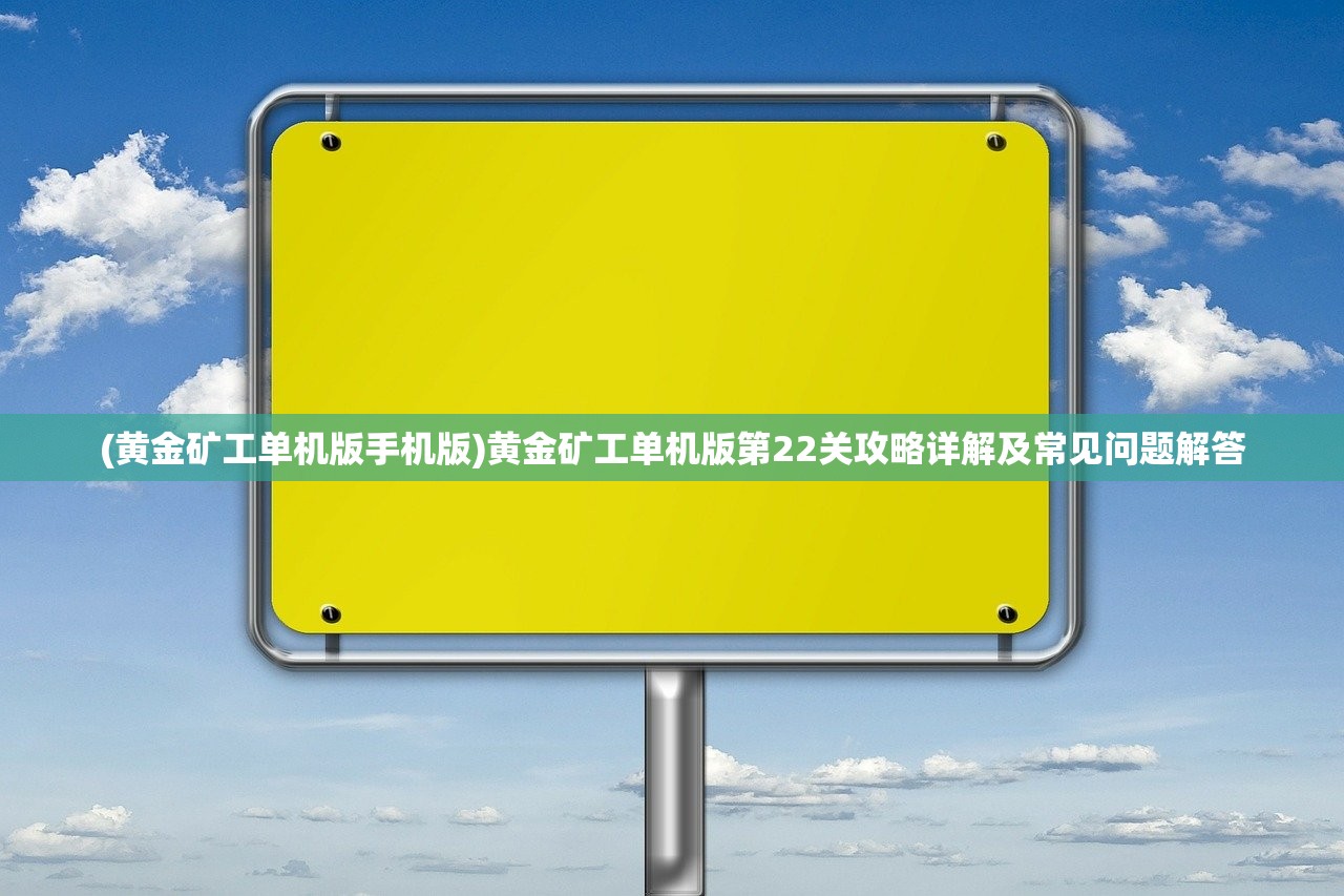 (黄金矿工单机版手机版)黄金矿工单机版第22关攻略详解及常见问题解答