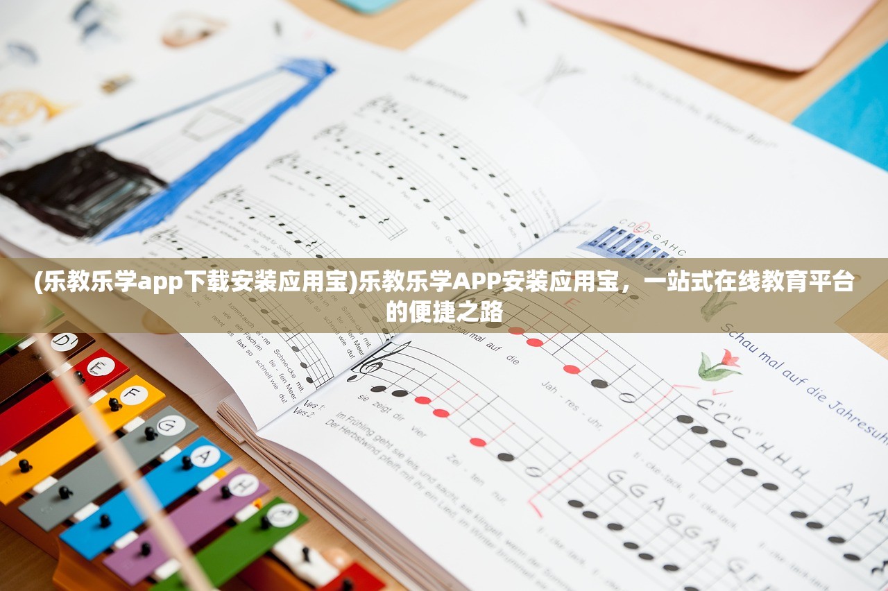 (乐教乐学app下载安装应用宝)乐教乐学APP安装应用宝，一站式在线教育平台的便捷之路