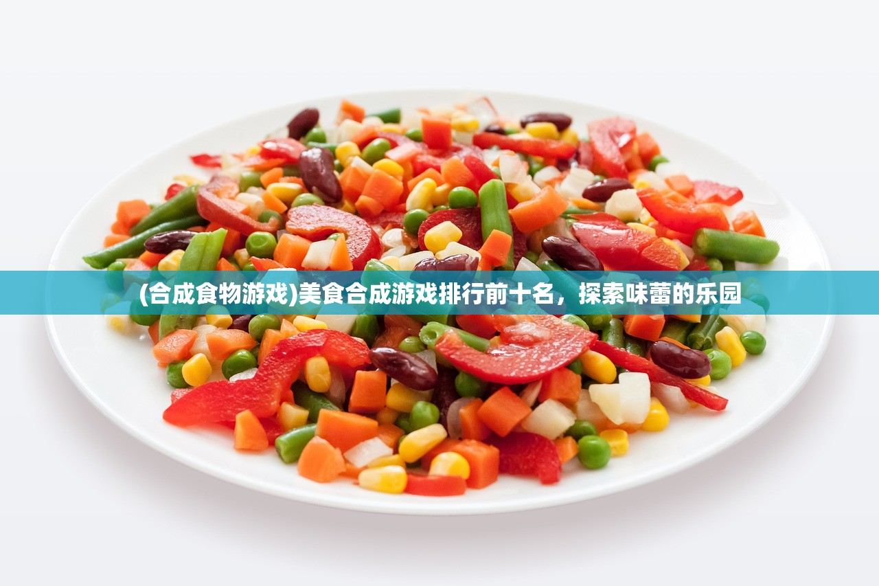 (合成食物游戏)美食合成游戏排行前十名，探索味蕾的乐园