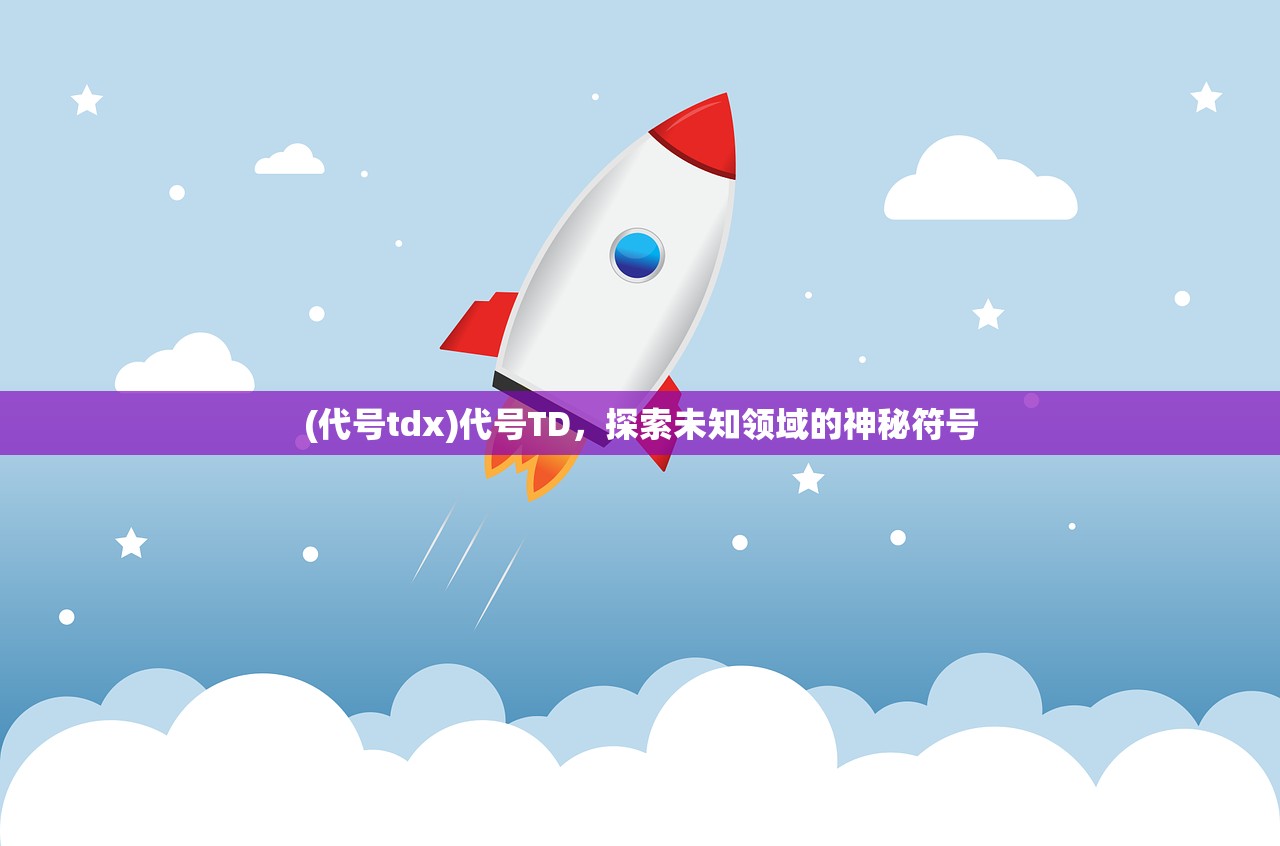 (代号tdx)代号TD，探索未知领域的神秘符号