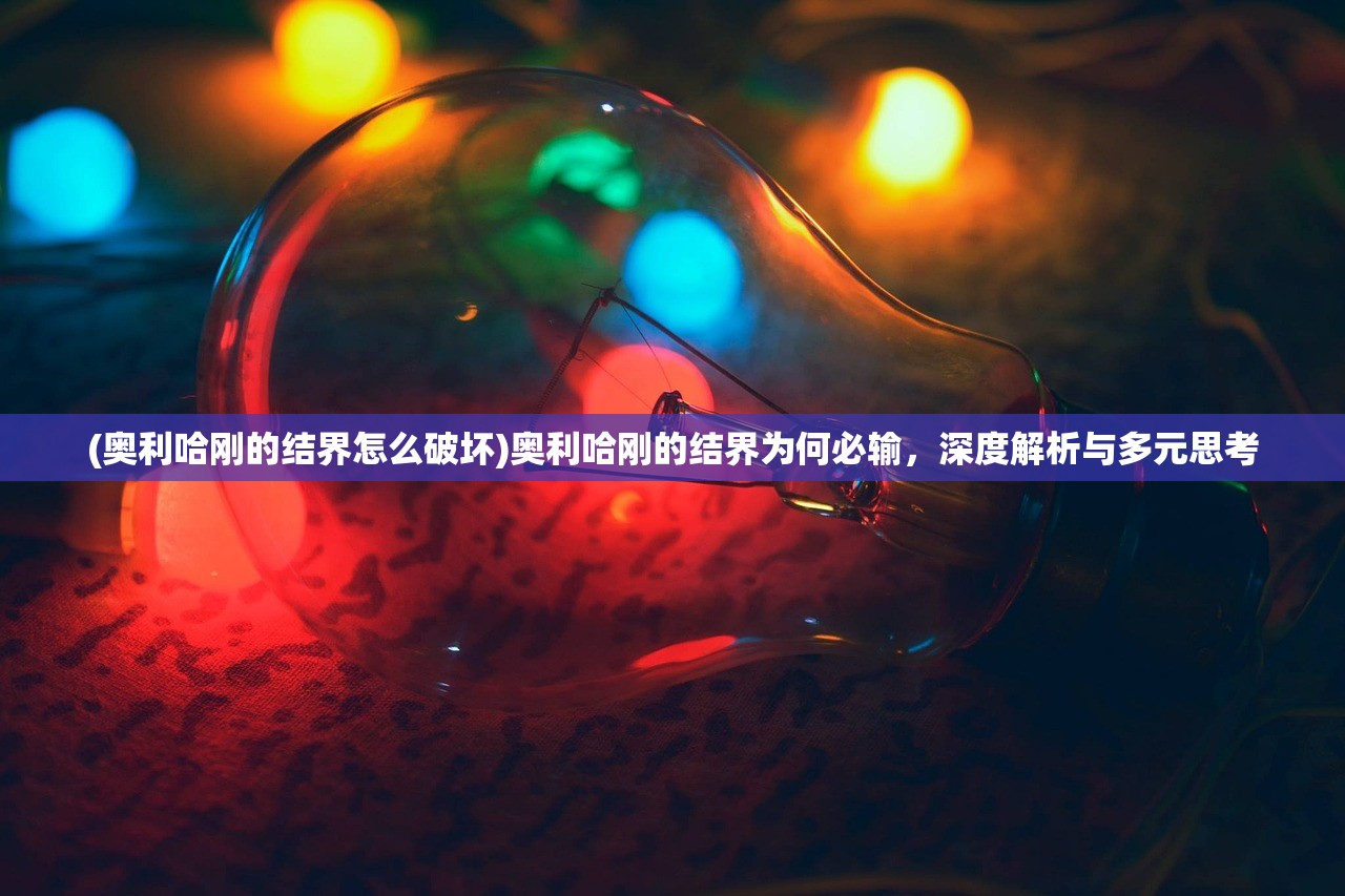 (奥利哈刚的结界怎么破坏)奥利哈刚的结界为何必输，深度解析与多元思考