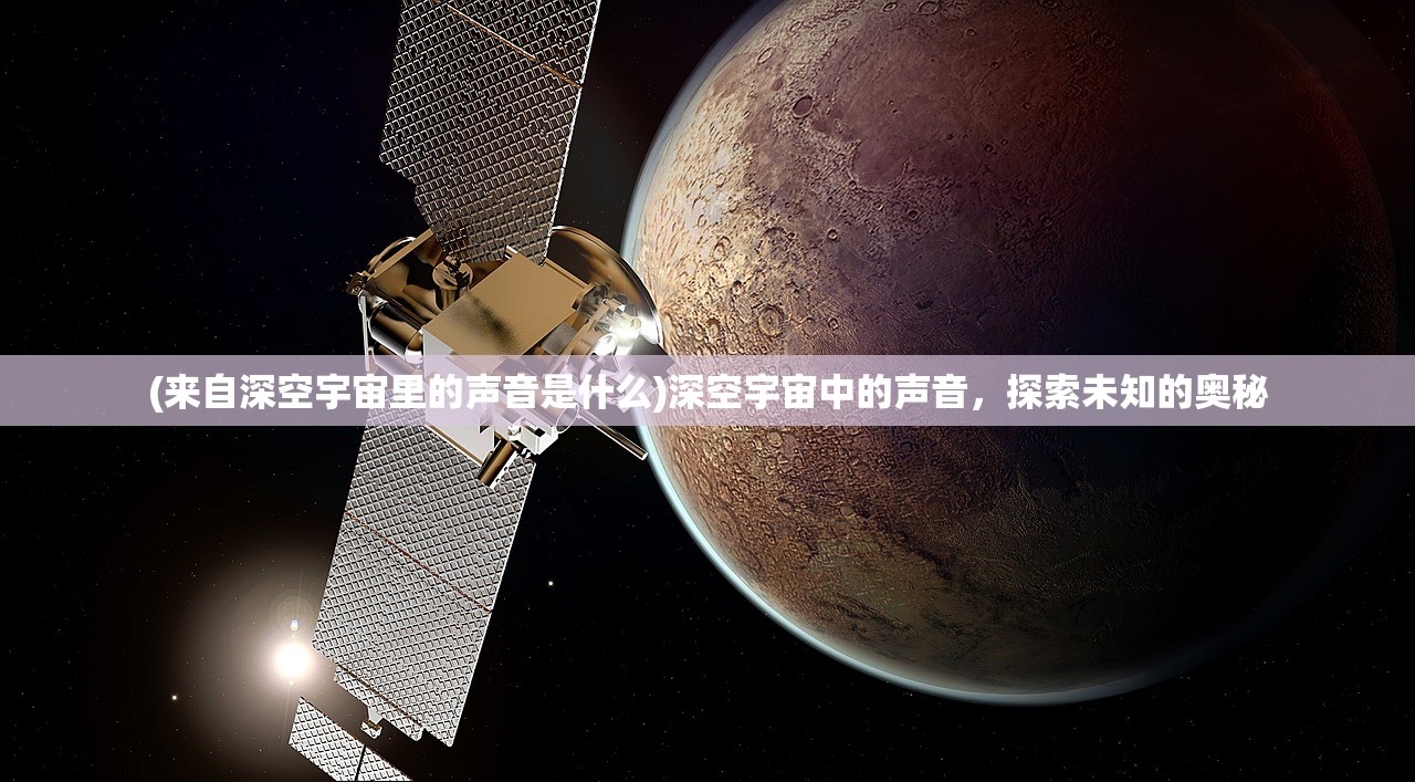 (来自深空宇宙里的声音是什么)深空宇宙中的声音，探索未知的奥秘