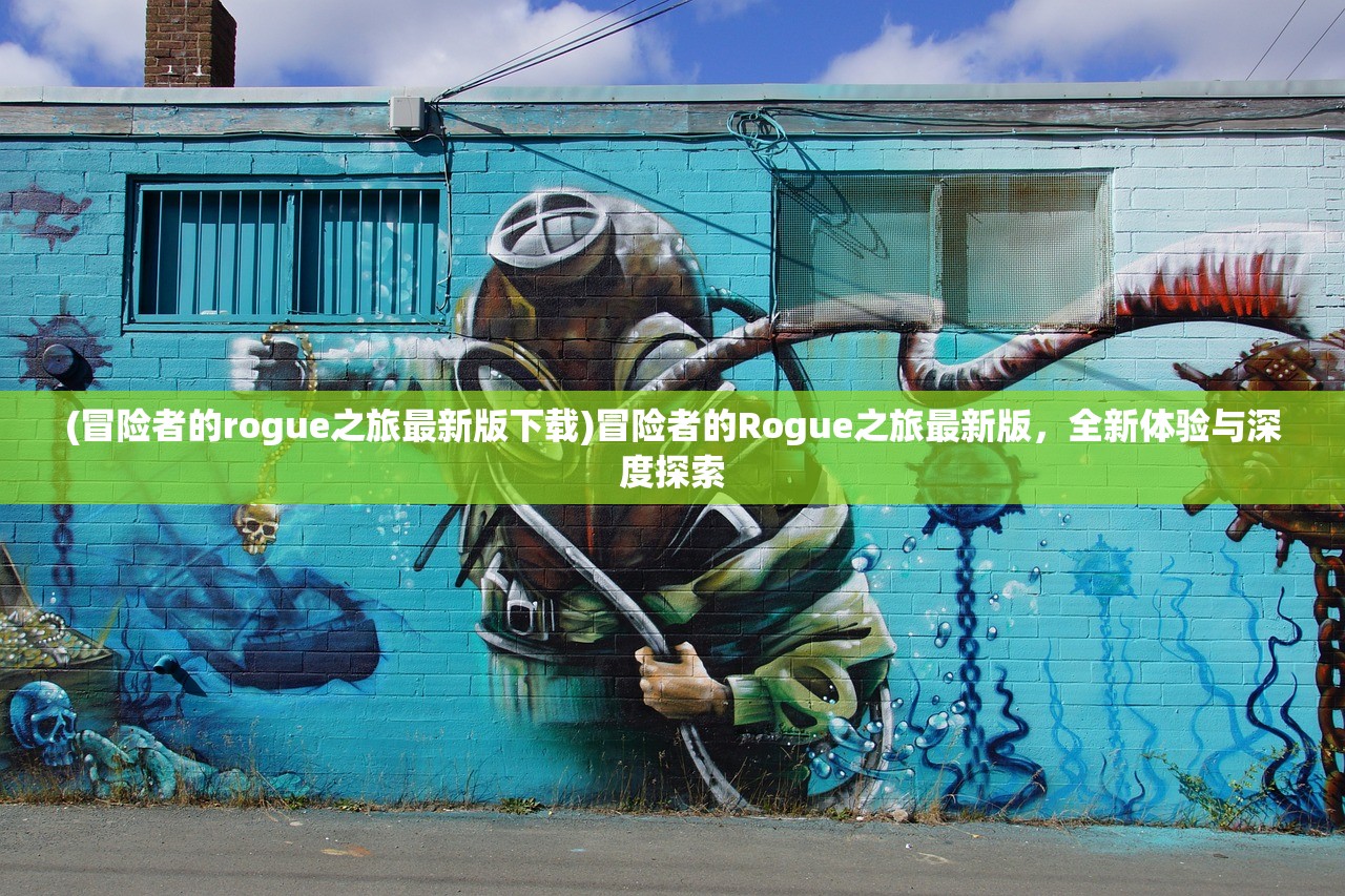 (冒险者的rogue之旅最新版下载)冒险者的Rogue之旅最新版，全新体验与深度探索