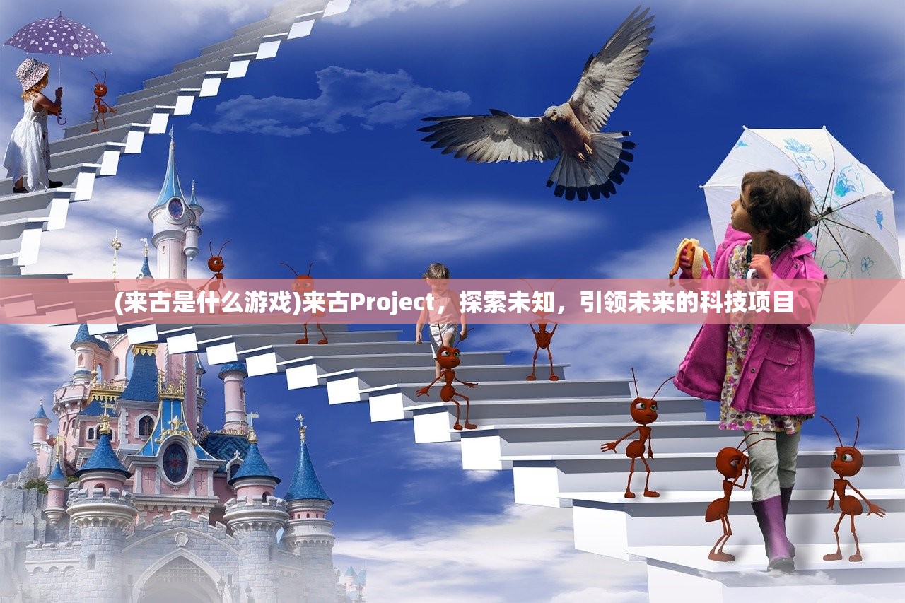 (来古是什么游戏)来古Project，探索未知，引领未来的科技项目