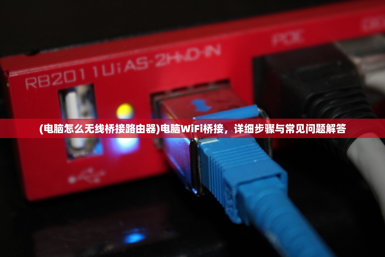 (电脑怎么无线桥接路由器)电脑WiFi桥接，详细步骤与常见问题解答