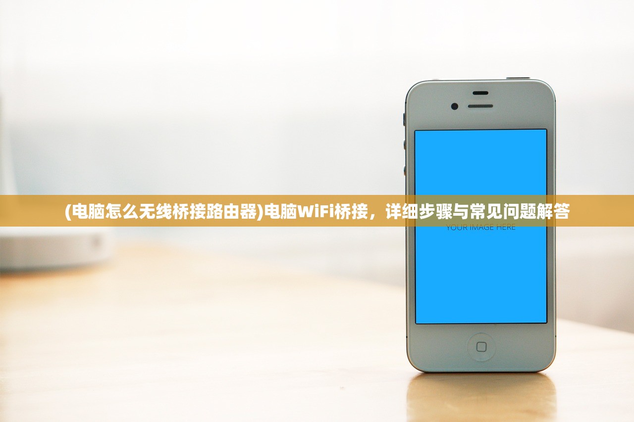 (电脑怎么无线桥接路由器)电脑WiFi桥接，详细步骤与常见问题解答