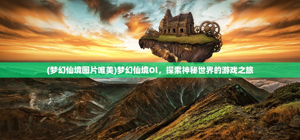 (梦幻仙境图片唯美)梦幻仙境Ol，探索神秘世界的游戏之旅