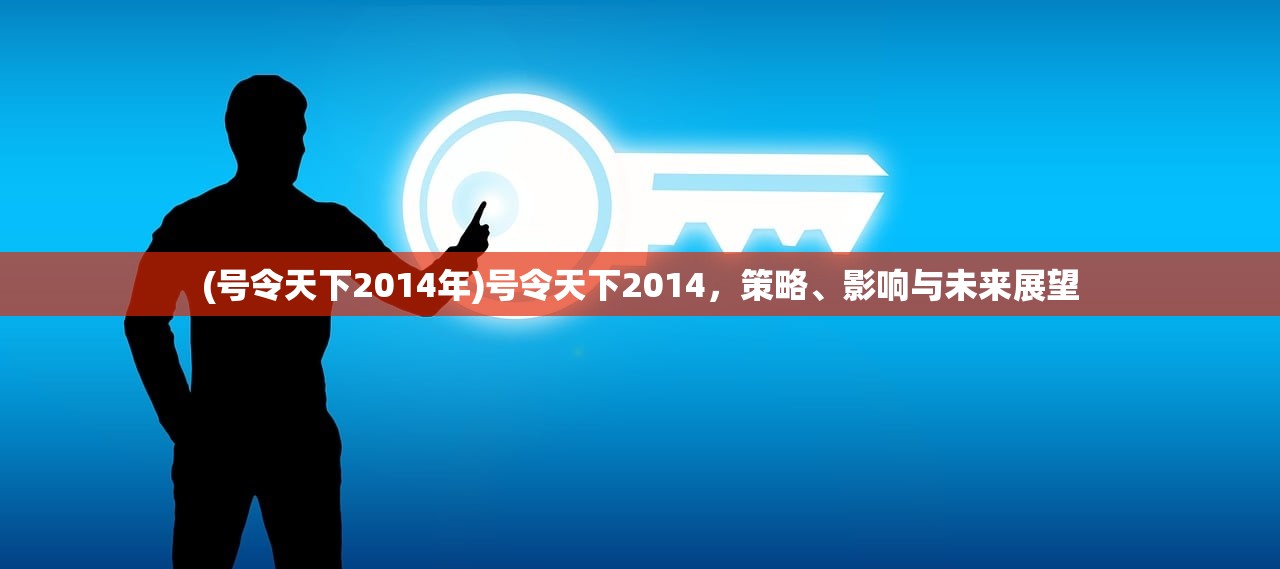 (号令天下2014年)号令天下2014，策略、影响与未来展望