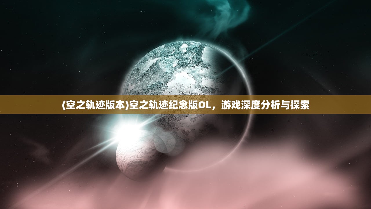 (空之轨迹版本)空之轨迹纪念版OL，游戏深度分析与探索