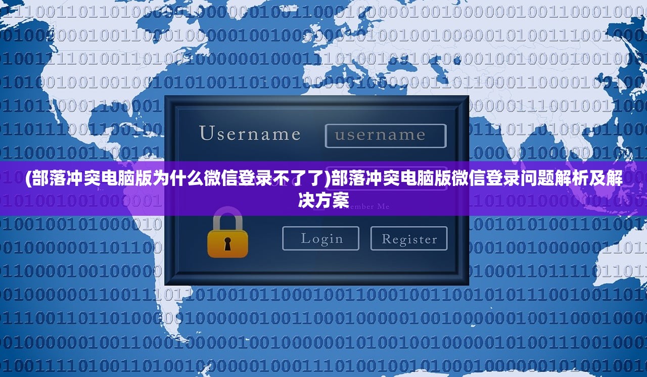 (部落冲突电脑版为什么微信登录不了了)部落冲突电脑版微信登录问题解析及解决方案