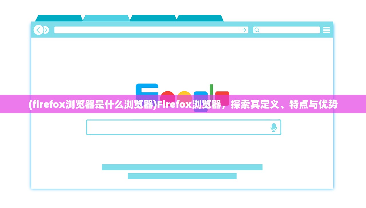 (firefox浏览器是什么浏览器)Firefox浏览器，探索其定义、特点与优势