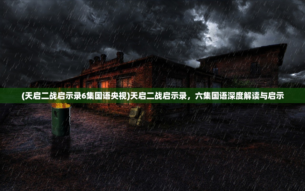 (天启二战启示录6集国语央视)天启二战启示录，六集国语深度解读与启示