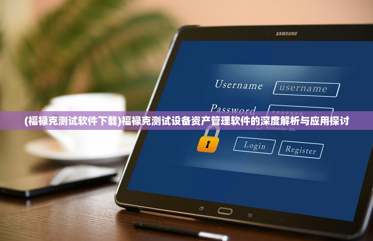 (福禄克测试软件下载)福禄克测试设备资产管理软件的深度解析与应用探讨