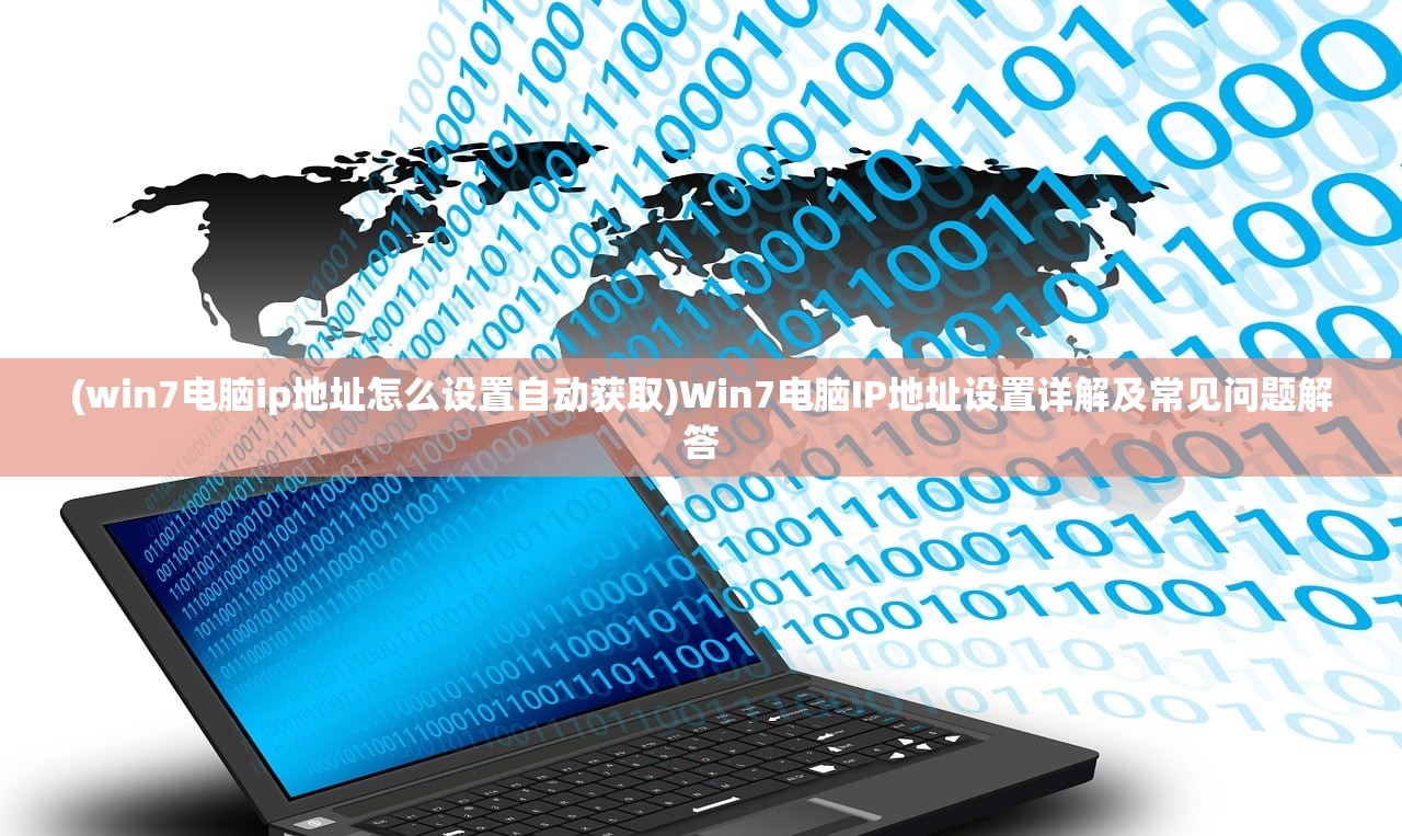 (win7电脑ip地址怎么设置自动获取)Win7电脑IP地址设置详解及常见问题解答