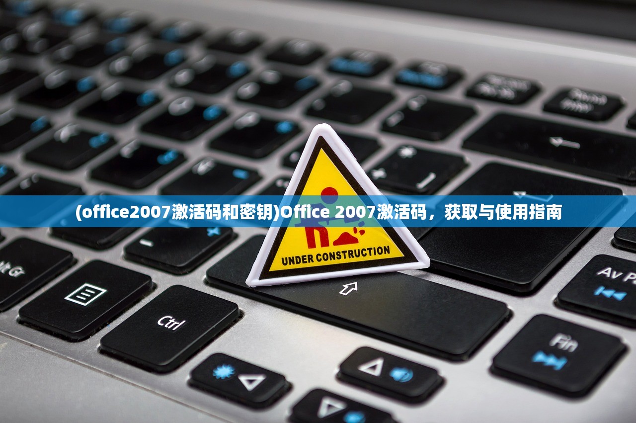 (office2007激活码和密钥)Office 2007激活码，获取与使用指南